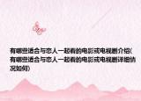有哪些適合與戀人一起看的電影或電視劇介紹(有哪些適合與戀人一起看的電影或電視劇詳細(xì)情況如何)