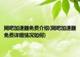 網(wǎng)吧加速器免費介紹(網(wǎng)吧加速器免費詳細情況如何)