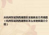 從杭州東站到西湖景區(qū)坐地鐵坐幾號(hào)線路（杭州東站到西湖景區(qū)怎么坐地鐵簡(jiǎn)介介紹）