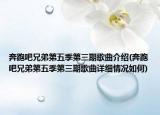 奔跑吧兄弟第五季第三期歌曲介紹(奔跑吧兄弟第五季第三期歌曲詳細情況如何)