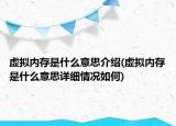 虛擬內(nèi)存是什么意思介紹(虛擬內(nèi)存是什么意思詳細(xì)情況如何)