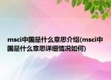 msci中國(guó)是什么意思介紹(msci中國(guó)是什么意思詳細(xì)情況如何)