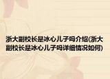 浙大副校長是冰心兒子嗎介紹(浙大副校長是冰心兒子嗎詳細情況如何)