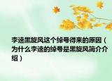 李逵黑旋風(fēng)這個(gè)綽號得來的原因（為什么李逵的綽號是黑旋風(fēng)簡介介紹）