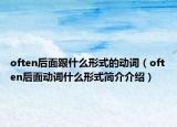 often后面跟什么形式的動(dòng)詞（often后面動(dòng)詞什么形式簡(jiǎn)介介紹）