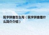 筑字拼音怎么寫（筑字拼音是什么簡介介紹）