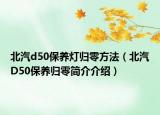 北汽d50保養(yǎng)燈歸零方法（北汽D50保養(yǎng)歸零簡介介紹）