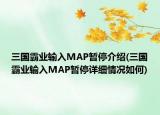 三國霸業(yè)輸入MAP暫停介紹(三國霸業(yè)輸入MAP暫停詳細(xì)情況如何)
