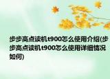 步步高點(diǎn)讀機(jī)t900怎么使用介紹(步步高點(diǎn)讀機(jī)t900怎么使用詳細(xì)情況如何)