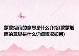 蒙蒙煙雨的意思是什么介紹(蒙蒙煙雨的意思是什么詳細情況如何)