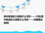 高中英語聽力訓(xùn)練什么書好~~~介紹(高中英語聽力訓(xùn)練什么書好~~~詳細情況如何)