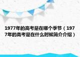 1977年的高考是在哪個(gè)季節(jié)（1977年的高考是在什么時(shí)候簡介介紹）