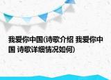 我愛(ài)你中國(guó)(詩(shī)歌介紹 我愛(ài)你中國(guó) 詩(shī)歌詳細(xì)情況如何)