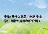 接線x是什么意思（電路接線中的XT指什么意思簡(jiǎn)介介紹）