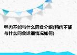 鴨肉不能與什么同食介紹(鴨肉不能與什么同食詳細(xì)情況如何)