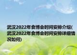 武漢2022年食博會時間安排介紹(武漢2022年食博會時間安排詳細(xì)情況如何)