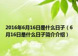 2016年6月16日是什么日子（6月16日是什么日子簡(jiǎn)介介紹）