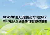 BEYOND四人分別是誰?介紹(BEYOND四人分別是誰?詳細情況如何)