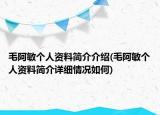 毛阿敏個(gè)人資料簡介介紹(毛阿敏個(gè)人資料簡介詳細(xì)情況如何)