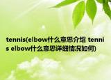 tennis(elbow什么意思介紹 tennis elbow什么意思詳細(xì)情況如何)