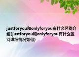 justforyou和onlyforyou有什么區(qū)別介紹(justforyou和onlyforyou有什么區(qū)別詳細(xì)情況如何)