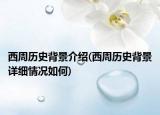 西周歷史背景介紹(西周歷史背景詳細(xì)情況如何)