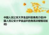 中國人民公安大學(xué)金品軒的身高介紹(中國人民公安大學(xué)金品軒的身高詳細(xì)情況如何)