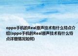 oppo手機(jī)的Real原聲技術(shù)有什么特點(diǎn)介紹(oppo手機(jī)的Real原聲技術(shù)有什么特點(diǎn)詳細(xì)情況如何)
