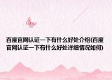 百度官網(wǎng)認證一下有什么好處介紹(百度官網(wǎng)認證一下有什么好處詳細情況如何)