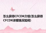 怎么獲得CFCDK介紹(怎么獲得CFCDK詳細(xì)情況如何)