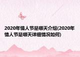 2020年情人節(jié)是哪天介紹(2020年情人節(jié)是哪天詳細情況如何)