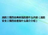 消防三懂四會具體指的是什么內(nèi)容（消防安全三懂四會是指什么簡介介紹）