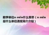 數(shù)學單位n mile什么意思（n mile是什么單位速度簡介介紹）