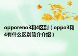 opporeno3和4區(qū)別（oppo3和4有什么區(qū)別簡(jiǎn)介介紹）