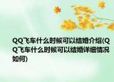 QQ飛車什么時(shí)候可以結(jié)婚介紹(QQ飛車什么時(shí)候可以結(jié)婚詳細(xì)情況如何)