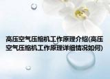 高壓空氣壓縮機(jī)工作原理介紹(高壓空氣壓縮機(jī)工作原理詳細(xì)情況如何)