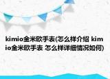 kimio金米歐手表(怎么樣介紹 kimio金米歐手表 怎么樣詳細(xì)情況如何)