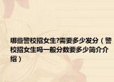哪些警校招女生?需要多少發(fā)分（警校招女生嗎一般分數要多少簡介介紹）