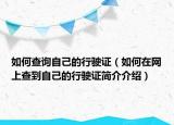 如何查詢自己的行駛證（如何在網(wǎng)上查到自己的行駛證簡介介紹）