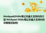 thinkpad(E430c筆記本最大支持內(nèi)存介紹 thinkpad E430c筆記本最大支持內(nèi)存詳細(xì)情況如何)