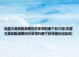百度文庫(kù)和新浪愛(ài)問(wèn)共享資料哪個(gè)好介紹(百度文庫(kù)和新浪愛(ài)問(wèn)共享資料哪個(gè)好詳細(xì)情況如何)