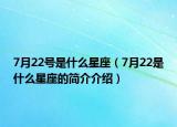 7月22號是什么星座（7月22是什么星座的簡介介紹）