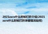 2021zara什么時(shí)候打折介紹(2021zara什么時(shí)候打折詳細(xì)情況如何)