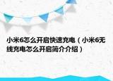 小米6怎么開(kāi)啟快速充電（小米6無(wú)線充電怎么開(kāi)啟簡(jiǎn)介介紹）