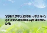 QQ通訊錄怎么能知道qq號(hào)介紹(QQ通訊錄怎么能知道qq號(hào)詳細(xì)情況如何)