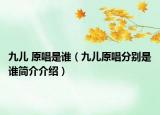 九兒 原唱是誰（九兒原唱分別是誰簡介介紹）