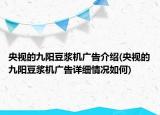 央視的九陽豆?jié){機廣告介紹(央視的九陽豆?jié){機廣告詳細情況如何)