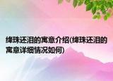 絳珠還淚的寓意介紹(絳珠還淚的寓意詳細情況如何)