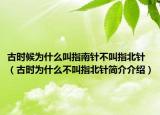 古時候為什么叫指南針不叫指北針（古時為什么不叫指北針簡介介紹）