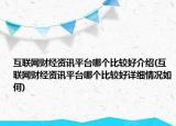 互聯(lián)網(wǎng)財(cái)經(jīng)資訊平臺(tái)哪個(gè)比較好介紹(互聯(lián)網(wǎng)財(cái)經(jīng)資訊平臺(tái)哪個(gè)比較好詳細(xì)情況如何)